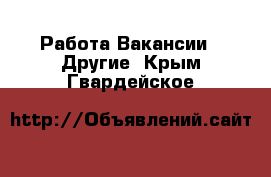 Работа Вакансии - Другие. Крым,Гвардейское